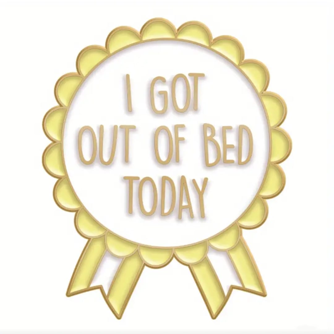 'I got out of bed today' enamelled metal pin badge