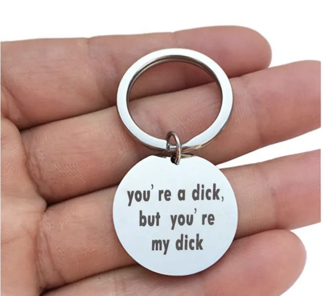 'You're a dick, but you're my dick' Key Ring