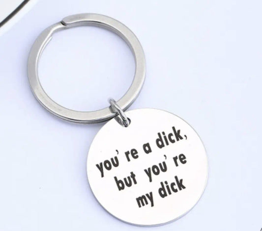 'You're a dick, but you're my dick' Key Ring