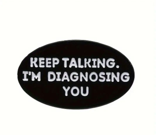 'Keep Talking, I'm Diagnosing you' Pin Badge