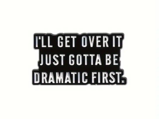 "I'll Get Over It Just Gotta Be Dramatic First." Pin Badge