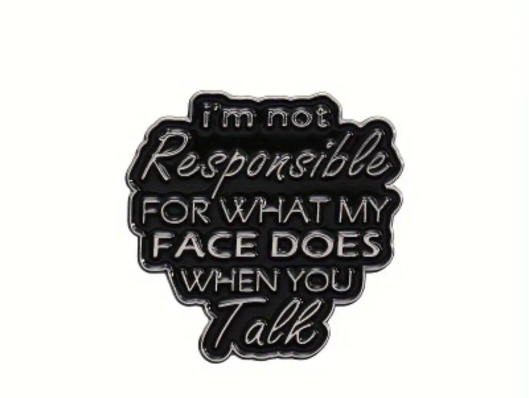 "I'm not responsible for what my face does when you talk." Pin Badge